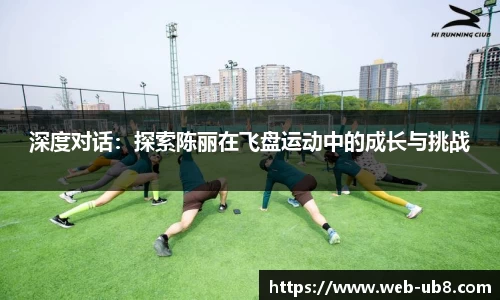 深度对话：探索陈丽在飞盘运动中的成长与挑战