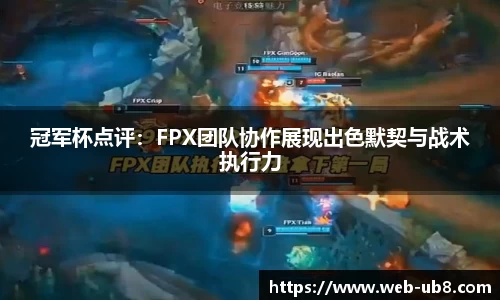 冠军杯点评：FPX团队协作展现出色默契与战术执行力